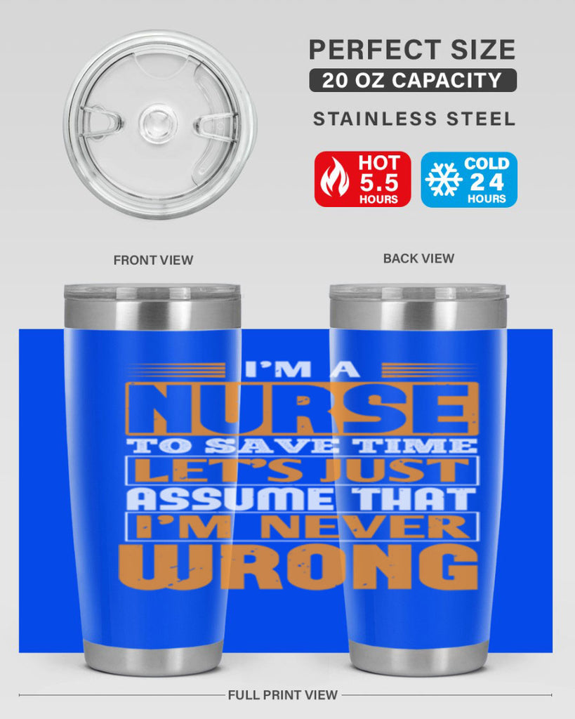 I’m a nurse to save time let’s just assume that i’m never wrong Style 298#- nurse- tumbler