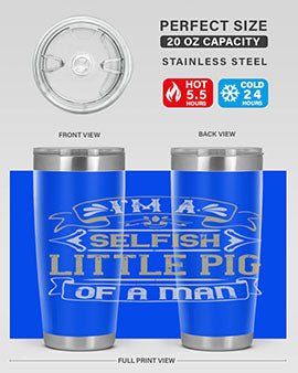 Im a selfish little pig of a mann Style 60#- pig- Tumbler