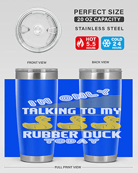 Im only talking to my rubber duck today Style 38#- duck- Tumbler