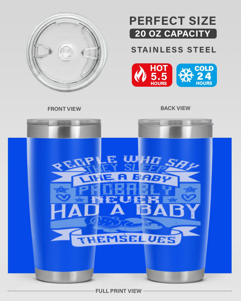 People who say they sleep like a baby probably never had a baby themselves Style 111#- baby- tumbler