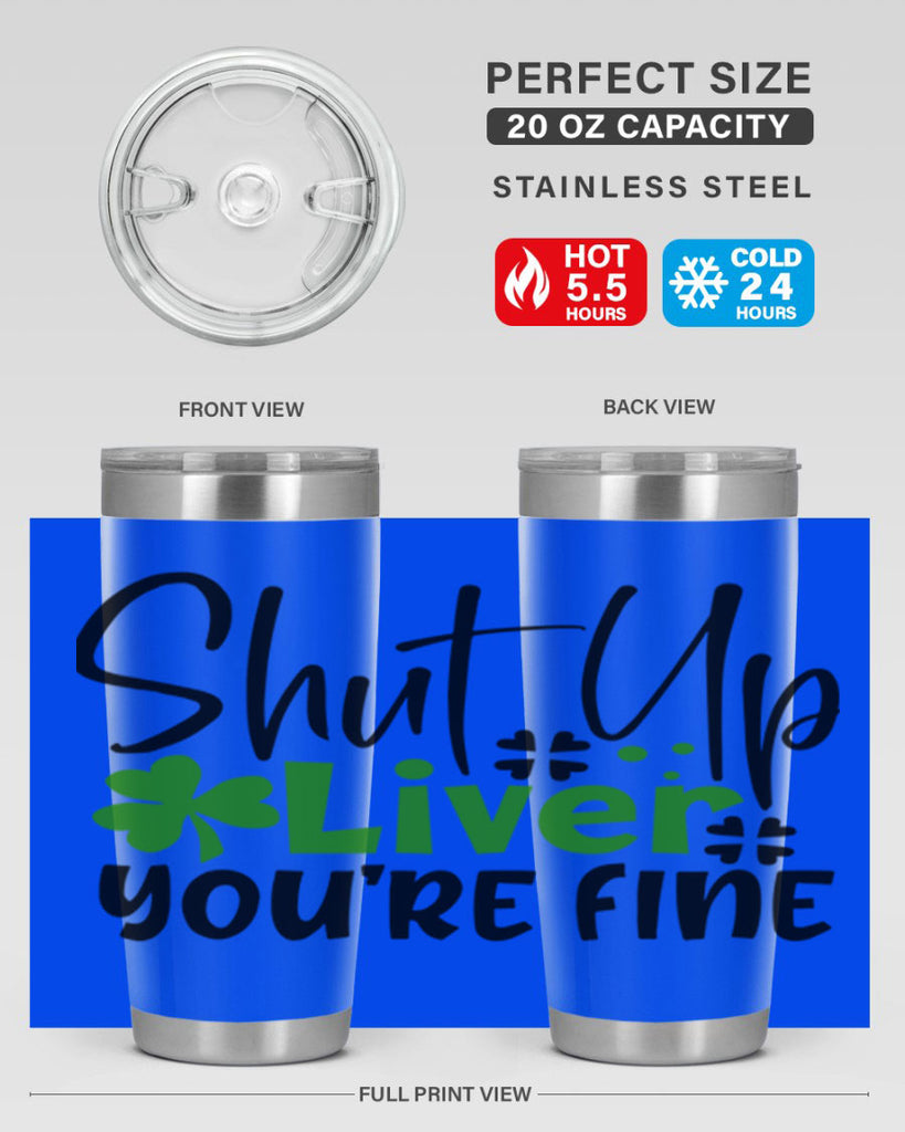 Shut Up Liver Youre Fine Style 146#- St Patricks Day- Tumbler