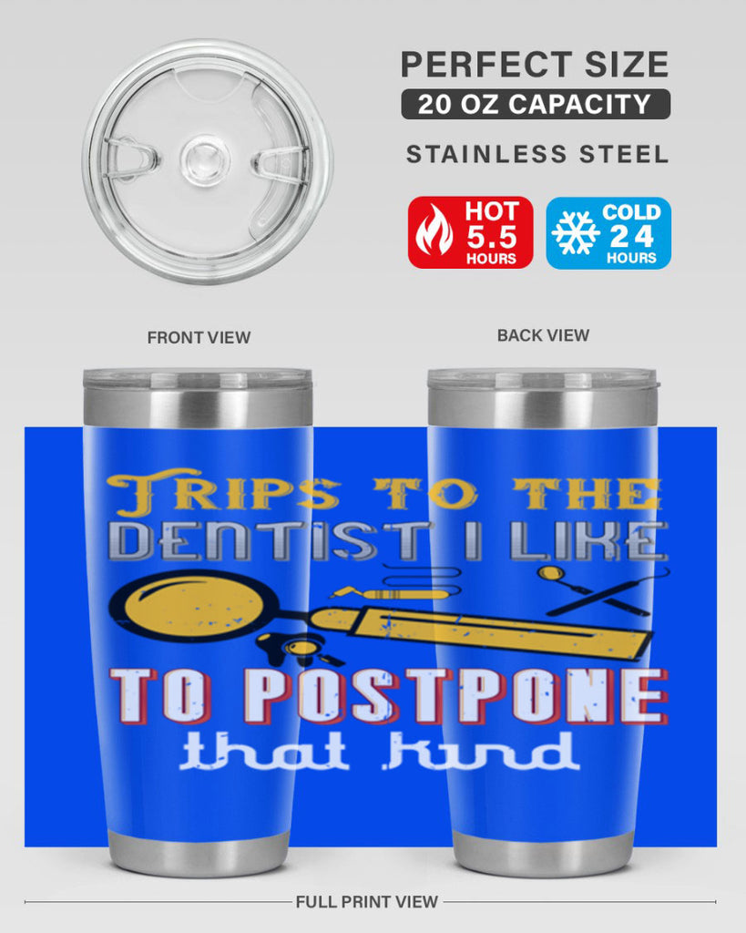 Trips to the dentist I like to postpone Style 11#- dentist- tumbler