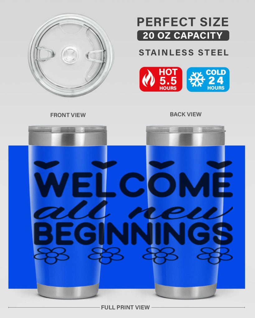 Welcome all new beginnings  593#- spring- Tumbler