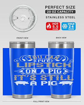 You can put lipstick on a pig It’s still a pig Style 9#- pig- Tumbler