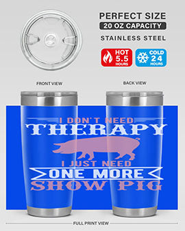 i dont need therapy i just need one more show more Style 75#- pig- Tumbler