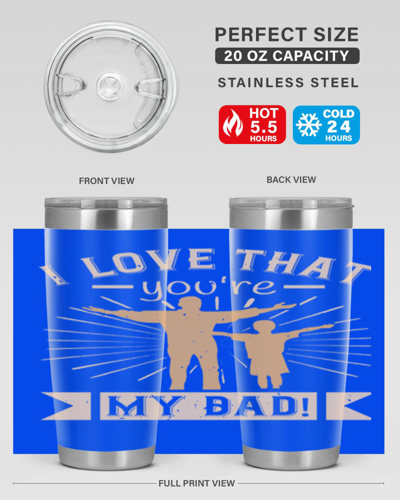 i love that youre my dad 240#- fathers day- Tumbler