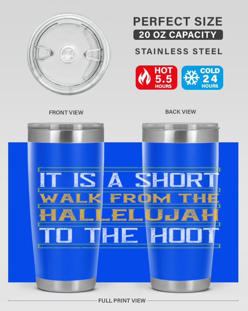 it is a short walk from the hallelujah to the hoot 45#- walking- Tumbler