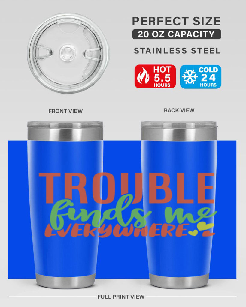 trouble finds me everywhere 362#- mom- Tumbler