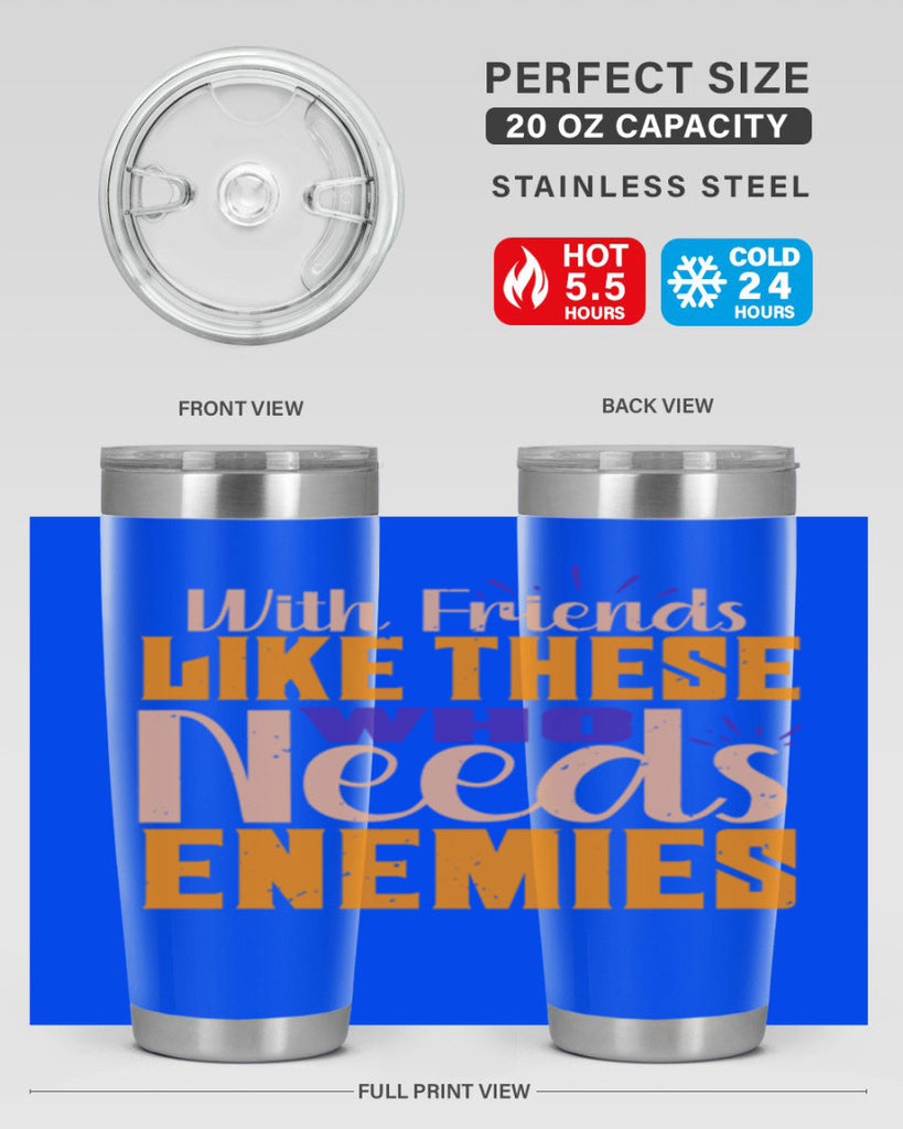 with friends like these who needs enemies Style 23#- Best Friend- Tumbler