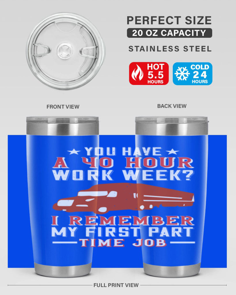 you have a hour work week i remember my first part time job Style 5#- truck driver- tumbler