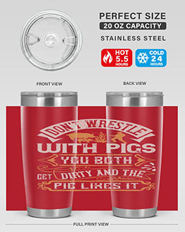 Don’t wrestle with pigs You both get dirty and the pig likes it Style 86#- pig- Tumbler