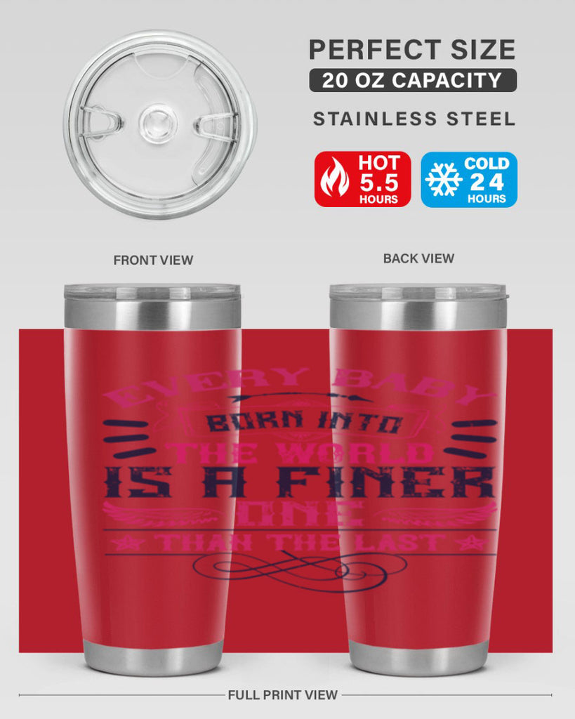 Every baby born into the world is a finer one than the last Style 125#- baby- tumbler