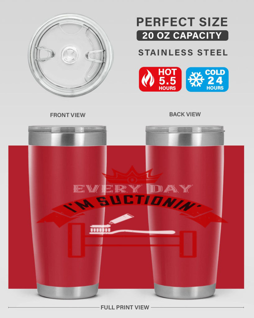 Every day im suctionin Style 41#- dentist- tumbler