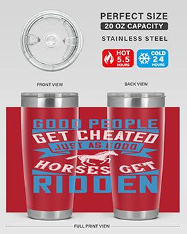 Good people get cheated just as good horses get ridden Style 53#- horse- Tumbler