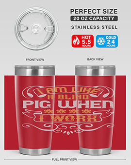 I am like a blind pig when I work Style 81#- pig- Tumbler