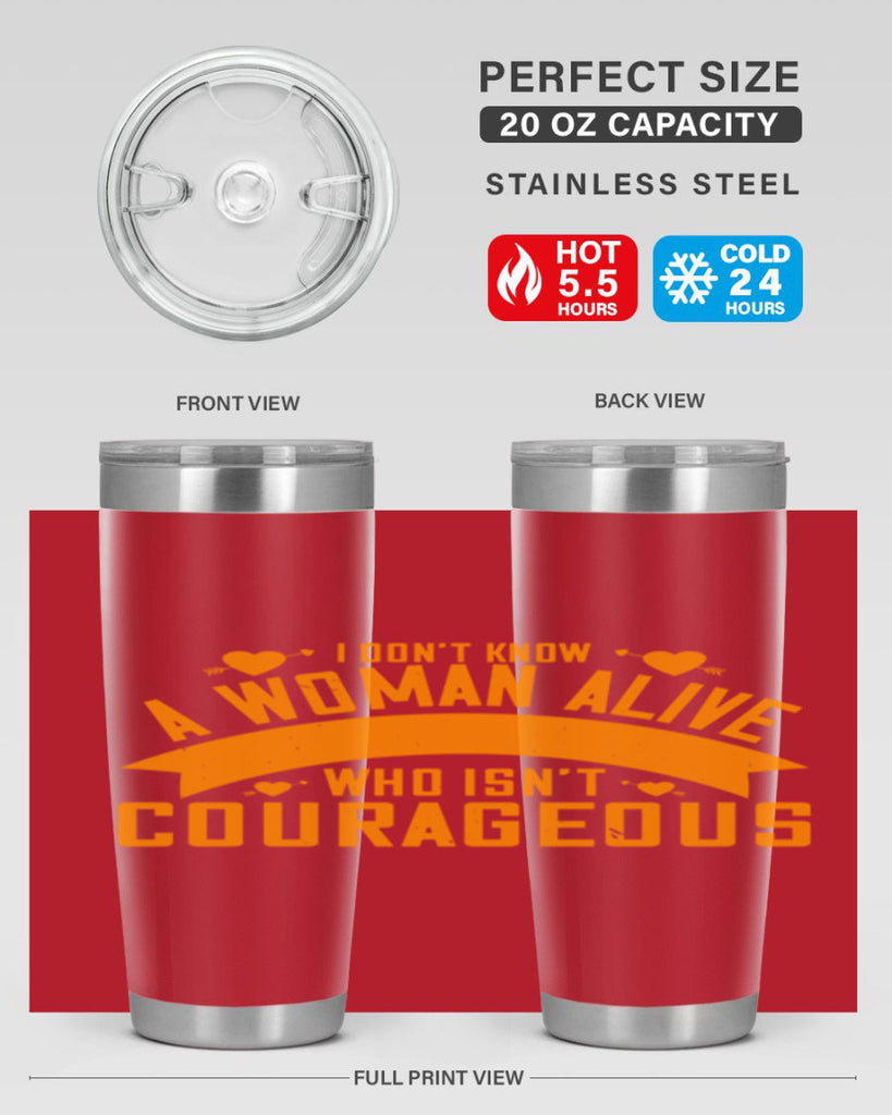 I dont know a woman alive who isnt courageous Style 59#- womens day- Tumbler