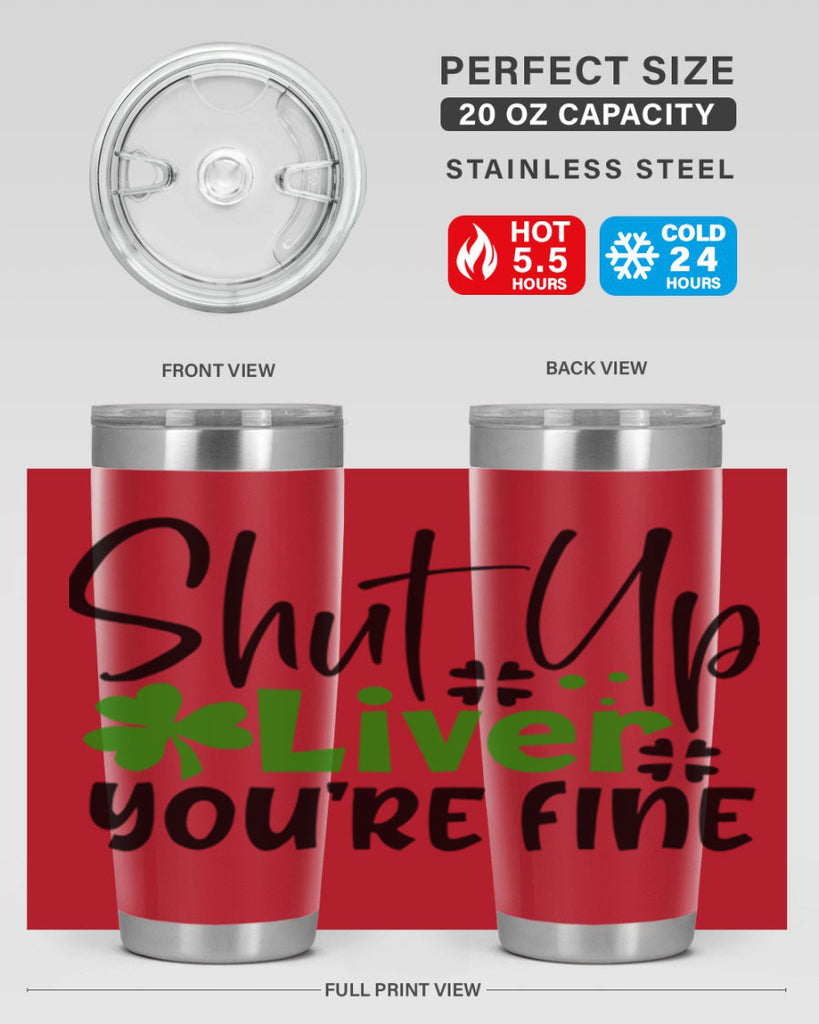 Shut Up Liver Youre Fine Style 146#- St Patricks Day- Tumbler