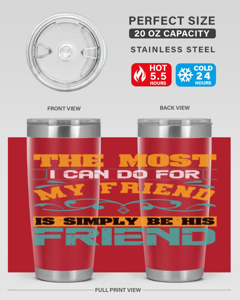 The most I can do for my friend is simply be his friend Style 56#- Best Friend- Tumbler