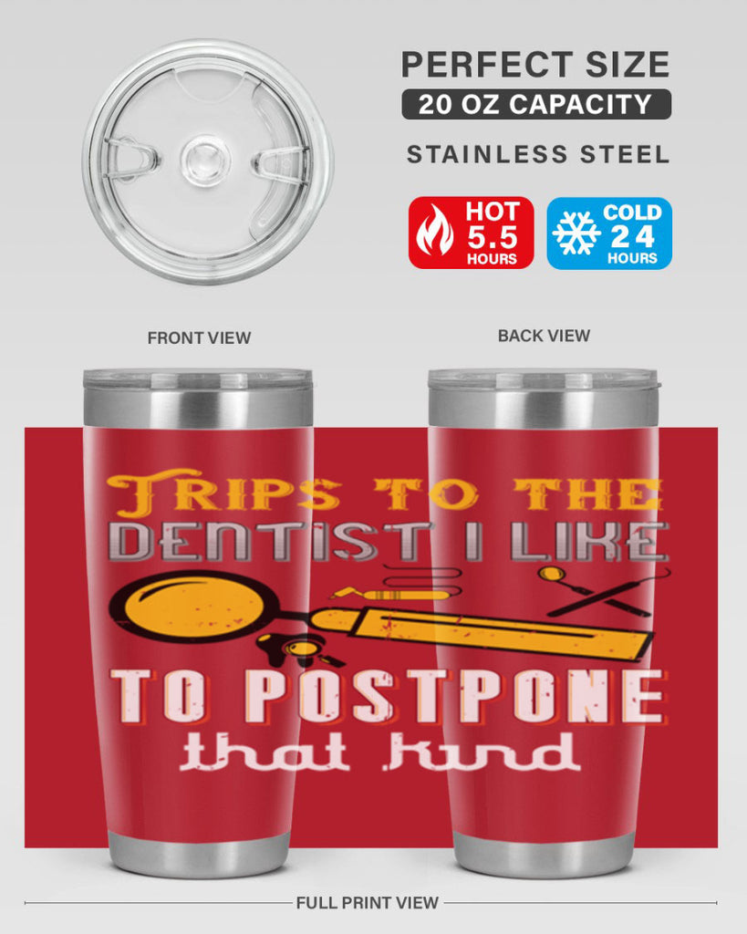 Trips to the dentist I like to postpone Style 11#- dentist- tumbler