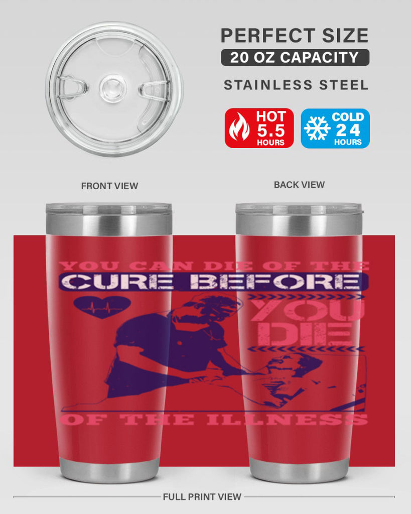 You can die of the cure before you die of the illness Style 9#- medical- tumbler