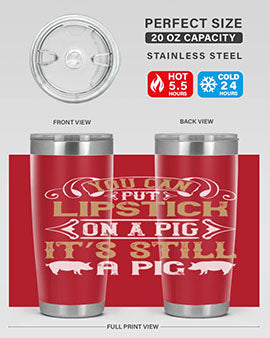 You can put lipstick on a pig It’s still a pig Style 9#- pig- Tumbler