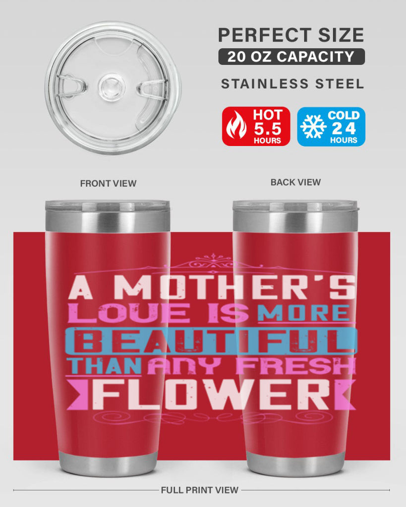 a mother’s love is more beautiful than any fresh flower 230#- mom- Tumbler