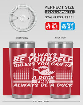 always Be Yourself Unless You Can Be A Duck Then Always Be A Duck Style 28#- duck- Tumbler