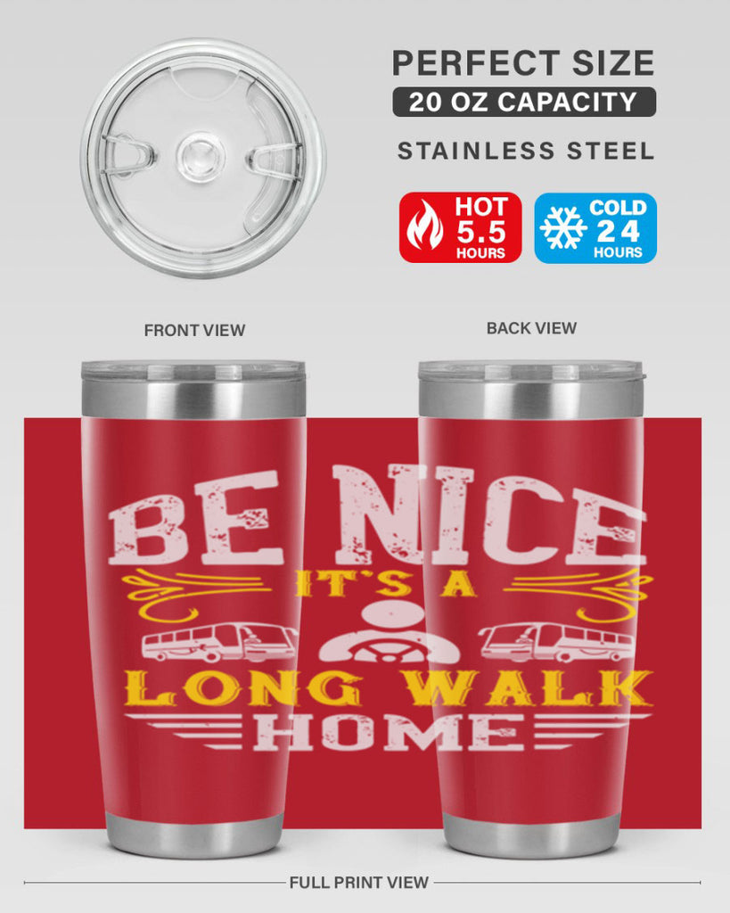 be nice its a long walk home Style 48#- bus driver- tumbler