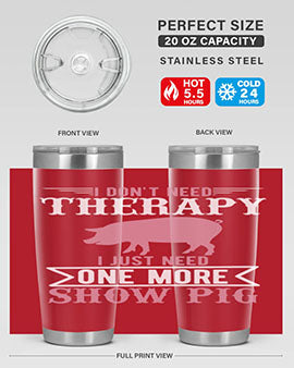 i dont need therapy i just need one more show more Style 75#- pig- Tumbler