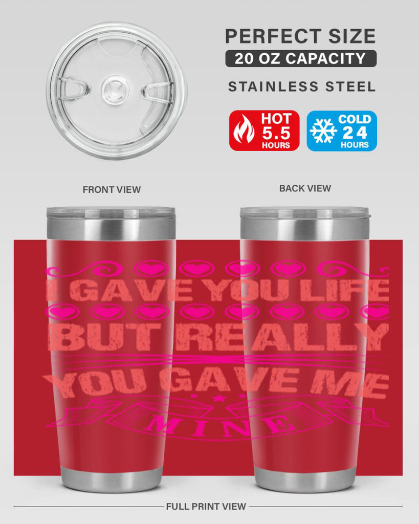 i gave you life but really you gave me mine 70#- mothers day- Tumbler