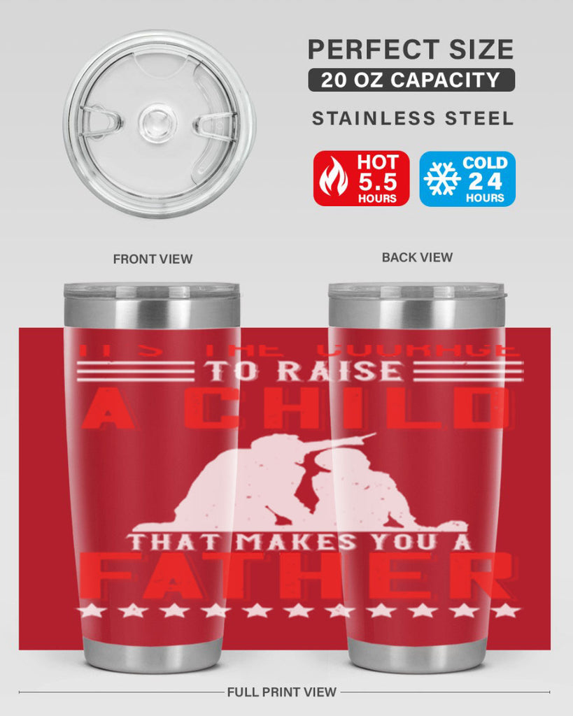 it’s the courage to raise a child that makes you a father 223#- fathers day- Tumbler