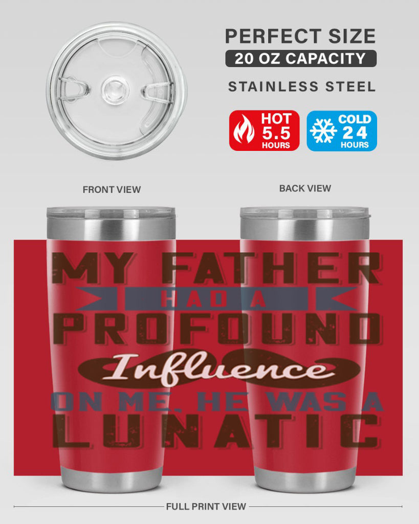 my father had a profound influence on me he was a lunatic 217#- fathers day- Tumbler