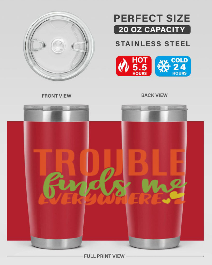 trouble finds me everywhere 362#- mom- Tumbler