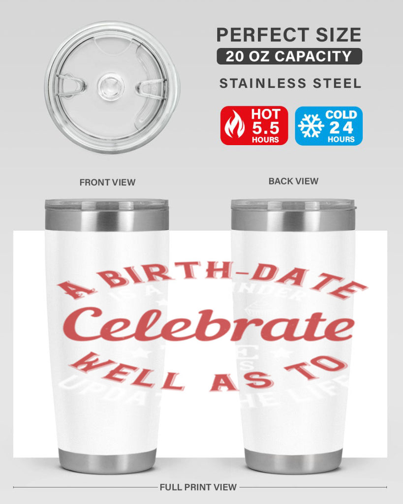 A birthdate is a reminder to celebrate the life as well as to update the life Style 104#- birthday- tumbler