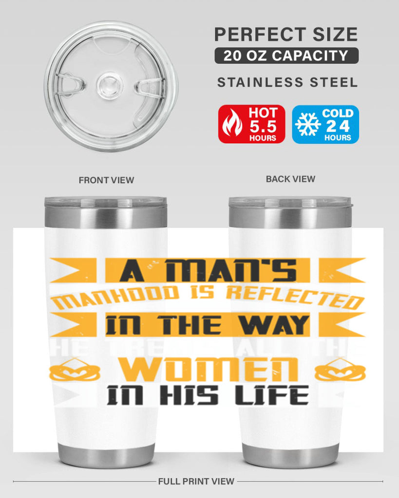 A man’s manhood is reflected in the way he treats all the women in his life Style 91#- womens day- Tumbler