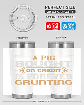 A pig bought on credit is forever grunting Style 105#- pig- Tumbler