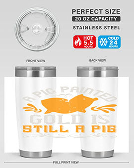 A pig painted gold is still a pig Style 103#- pig- Tumbler