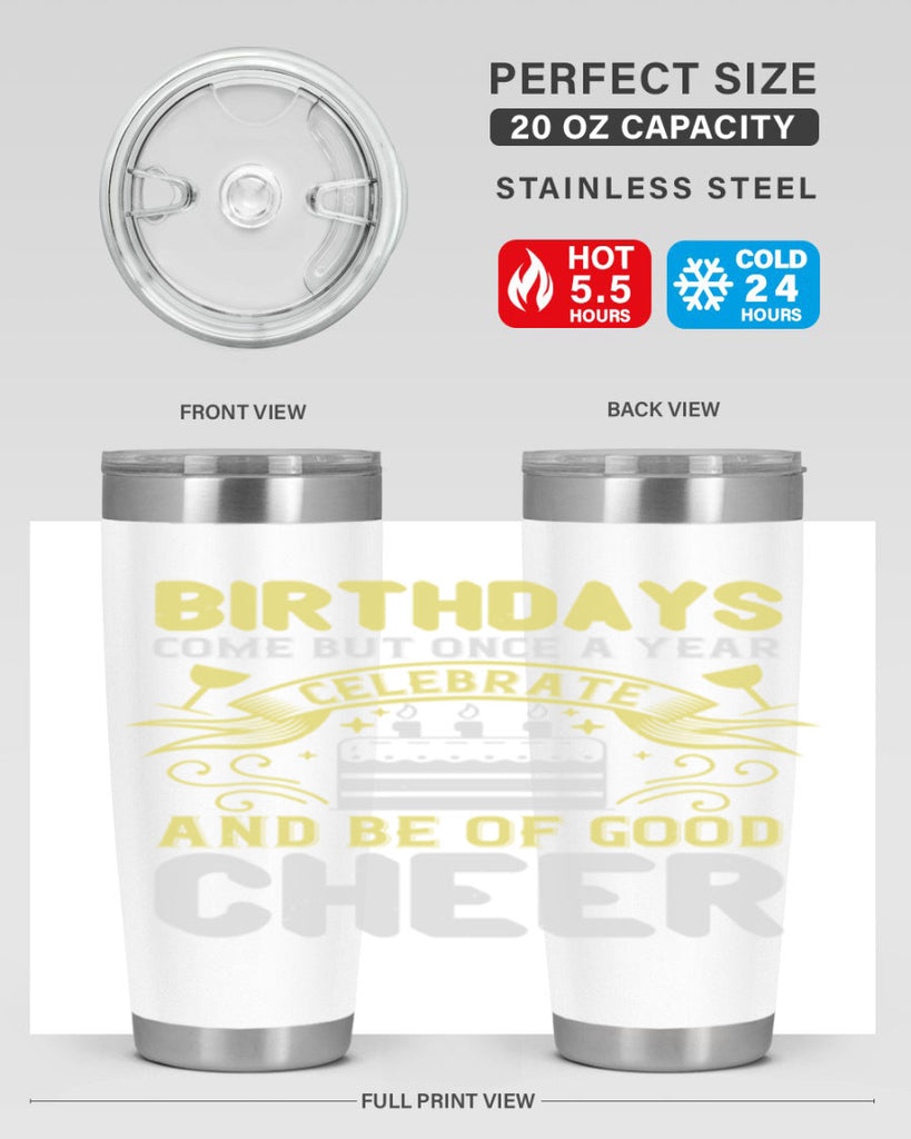 Birthdays come but once a year celebrate and be of good cheer Style 106#- birthday- tumbler