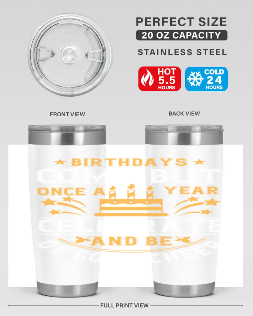 Birthdays come but once a year celebrate and be of good cheer Style 96#- birthday- tumbler