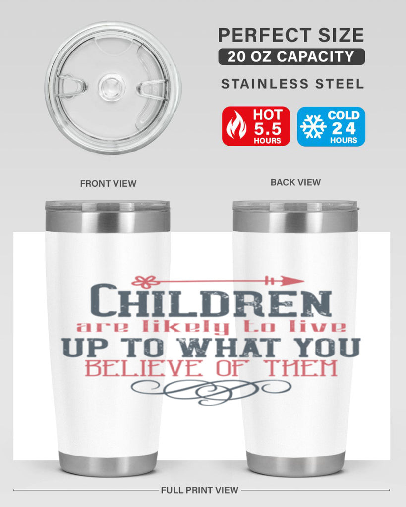 Children are likely to live up to what you believe of them Style 55#- baby- Tumbler