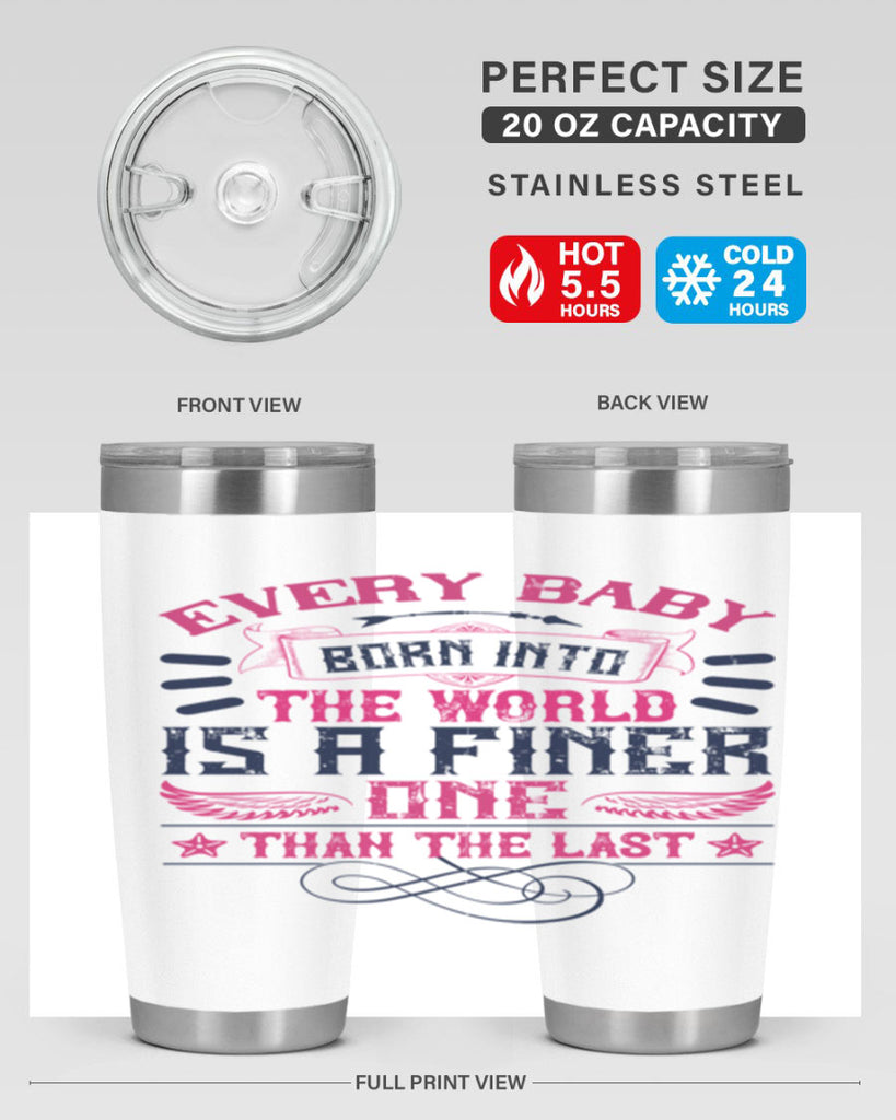 Every baby born into the world is a finer one than the last Style 125#- baby- tumbler