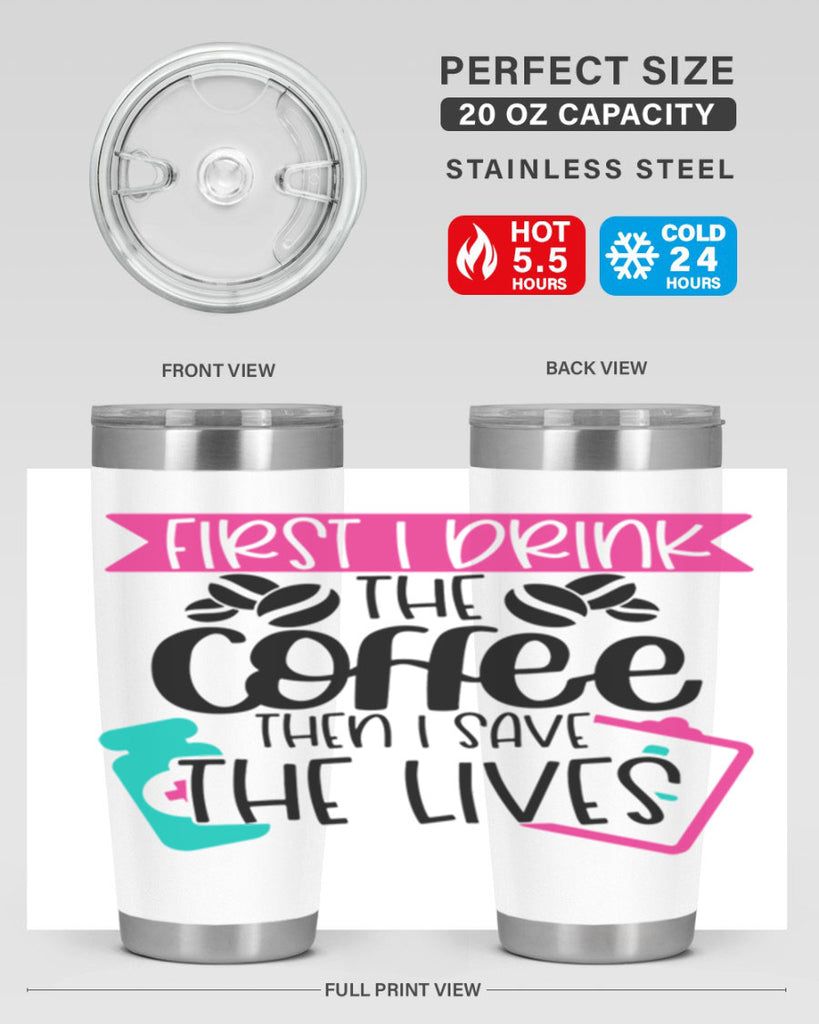 First I Drink The Coffee Then I Save The Lives Style Style 188#- nurse- tumbler