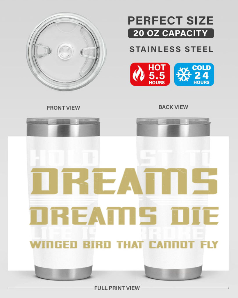 Hold fast to dreams for if dreams die life is a broken winged bird Style 63#- womens day- Tumbler