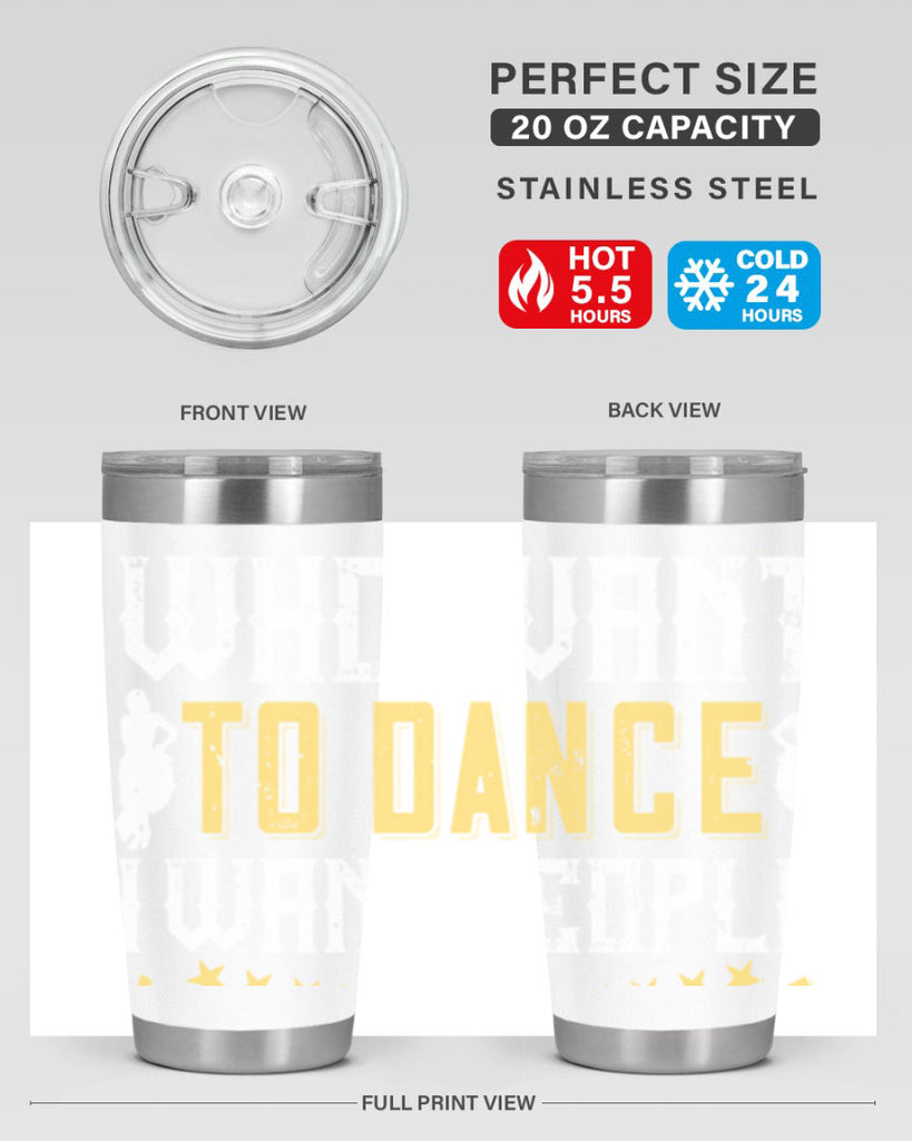 I don’t want people who want to dance I want people who have to dance 18#- dance- Tumbler