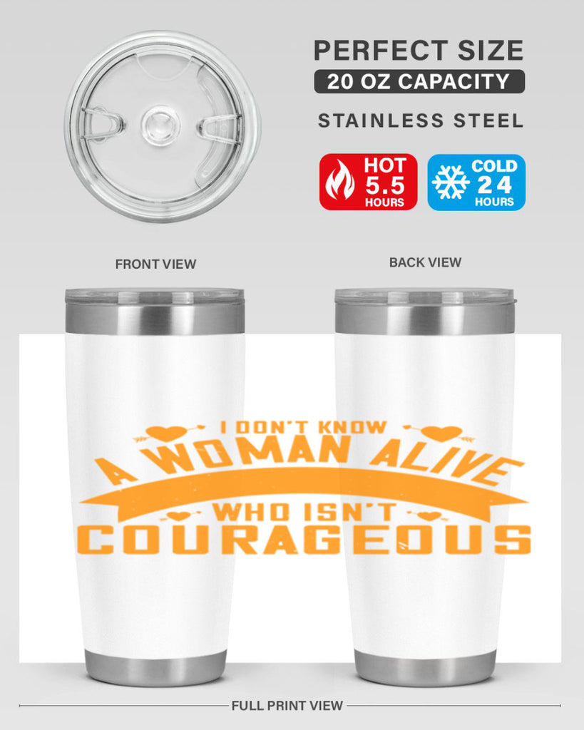 I dont know a woman alive who isnt courageous Style 59#- womens day- Tumbler