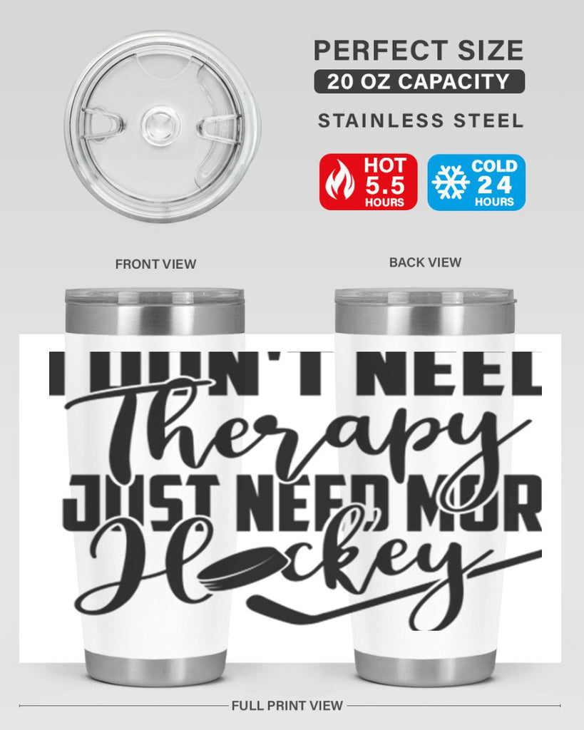 I dont need therapy I just need more hockey 1137#- hockey- Tumbler