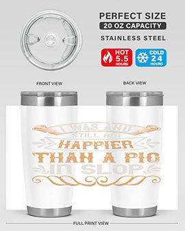 I was and still am happier than a pig in slop Style 64#- pig- Tumbler