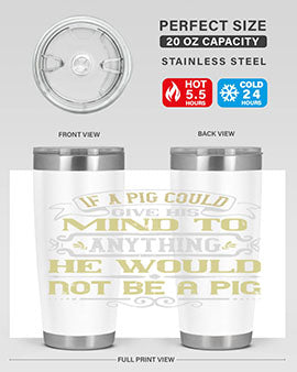 If a pig could give his mind to anything he would not be a pig Style 58#- pig- Tumbler