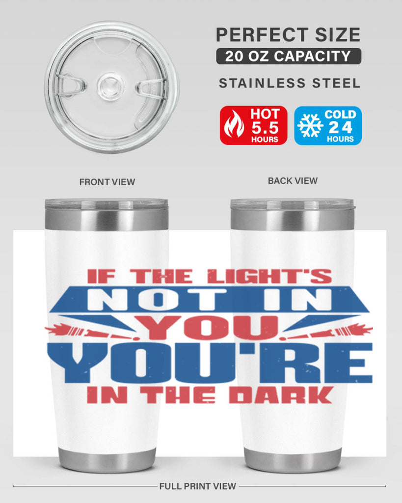 If the lights not in you youre in the dark Style 14#- Fourt Of July- Tumbler