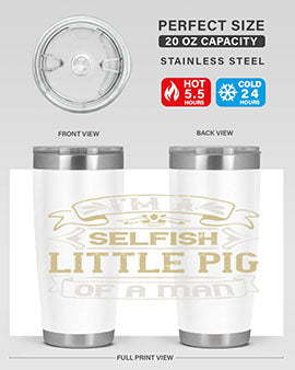 Im a selfish little pig of a mann Style 60#- pig- Tumbler